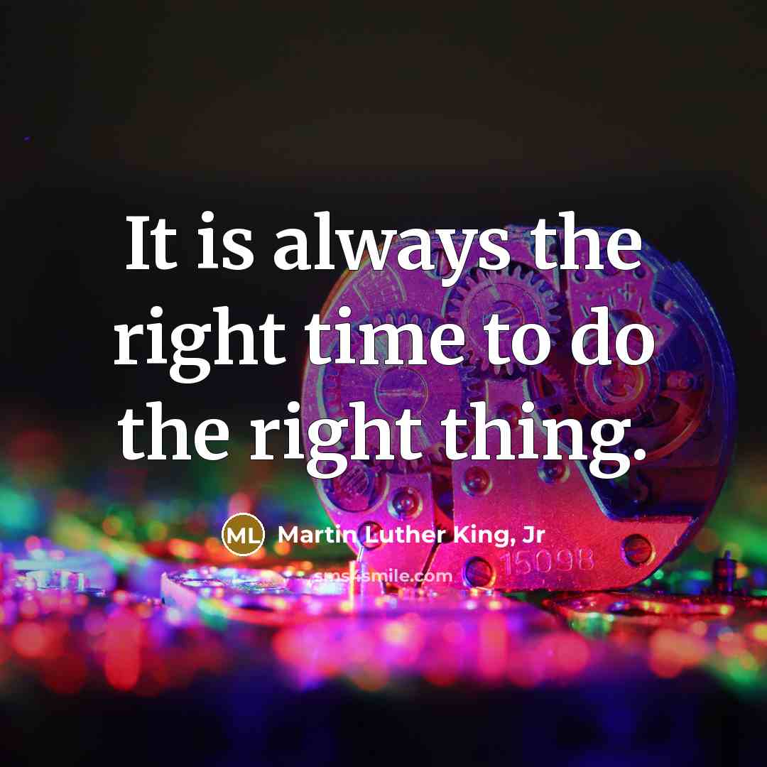 “It is always the right time to do the right…” quote by Martin Luther King, Jr
