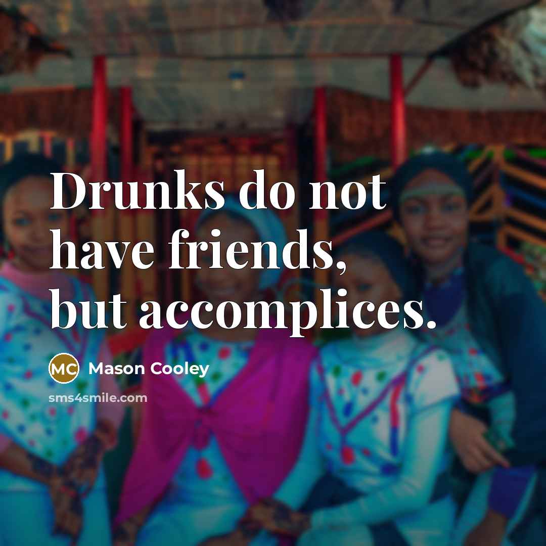 “Drunks do not have friends, but accomplices.…” quote by Mason Cooley