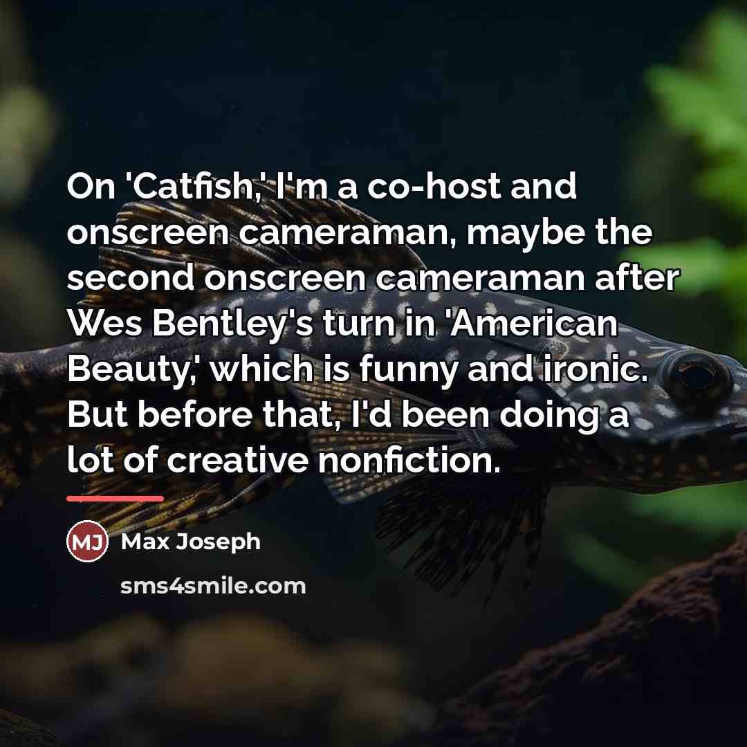 “On 'Catfish,' I'm a co-host and onscreen cameraman, maybe the…” quote by Max Joseph