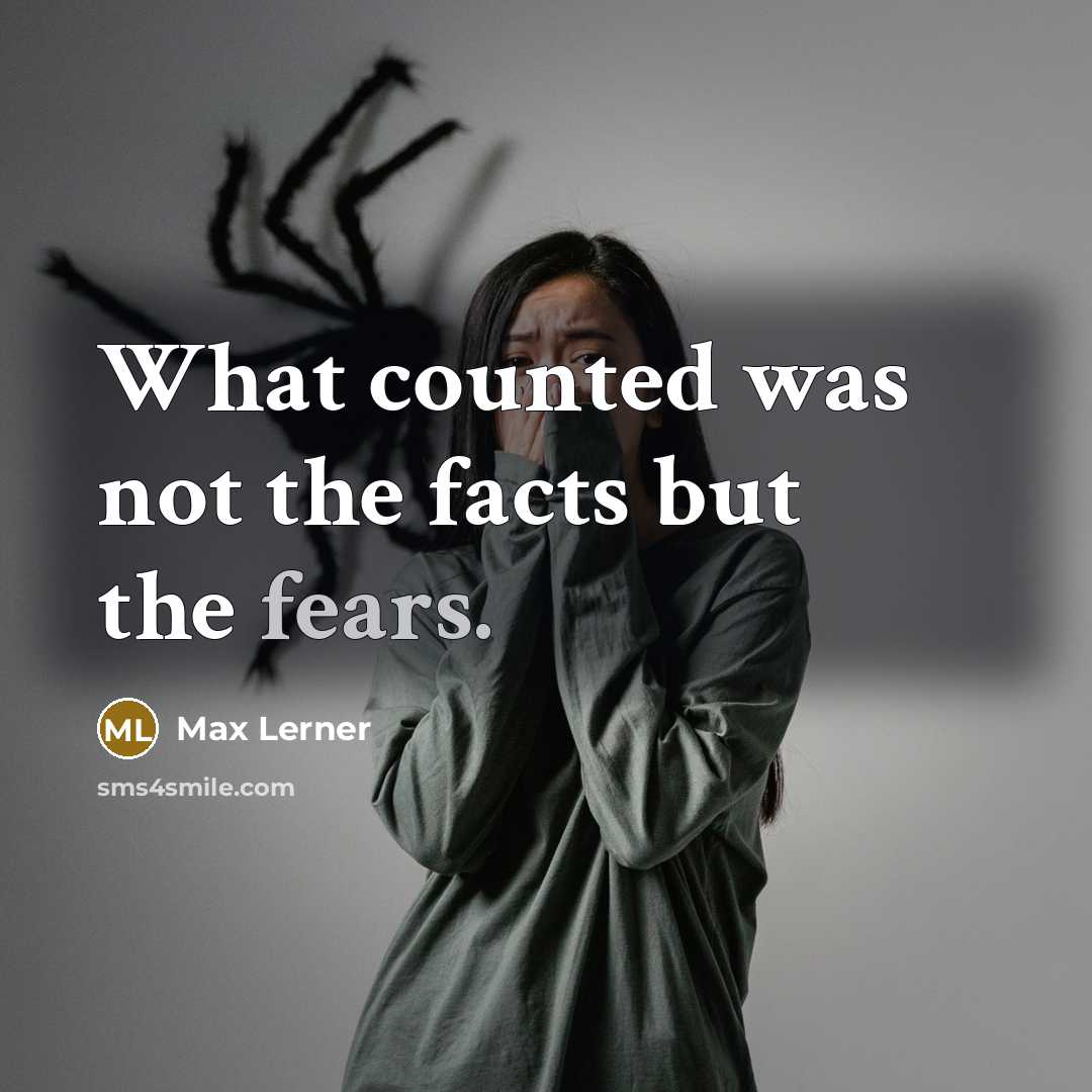 “What counted was not the facts but the fears.” quote by Max Lerner