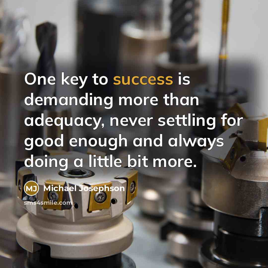 “One key to success is demanding more than adequacy, never…” quote by Michael Josephson