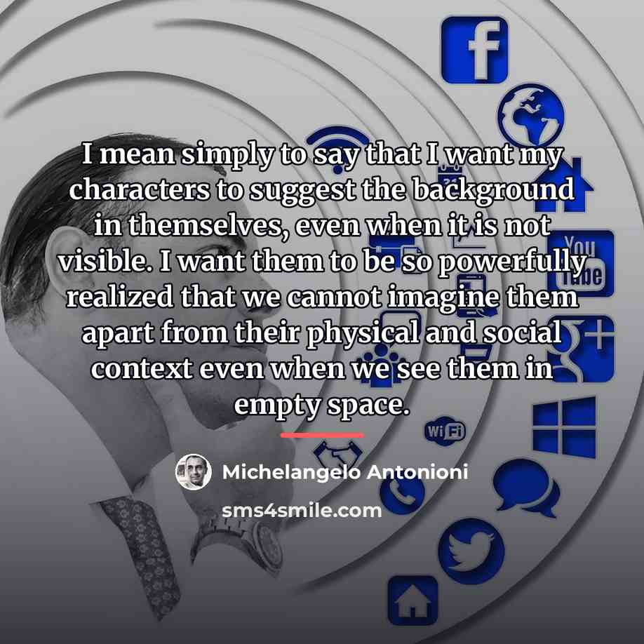 “I mean simply to say that I want my characters…” quote by Michelangelo Antonioni