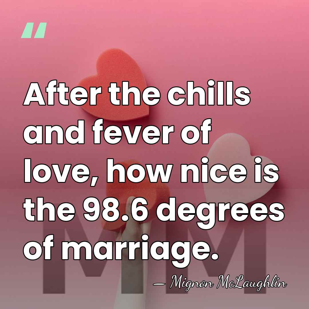 After the chills and fever of love, how nice is the 98.6&hellip; - Mignon McLaughlin