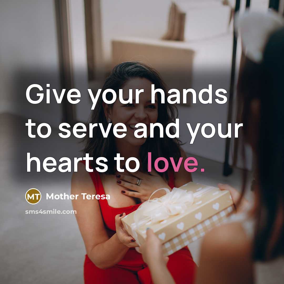 “Give your hands to serve and your hearts to love.…” quote by Mother Teresa