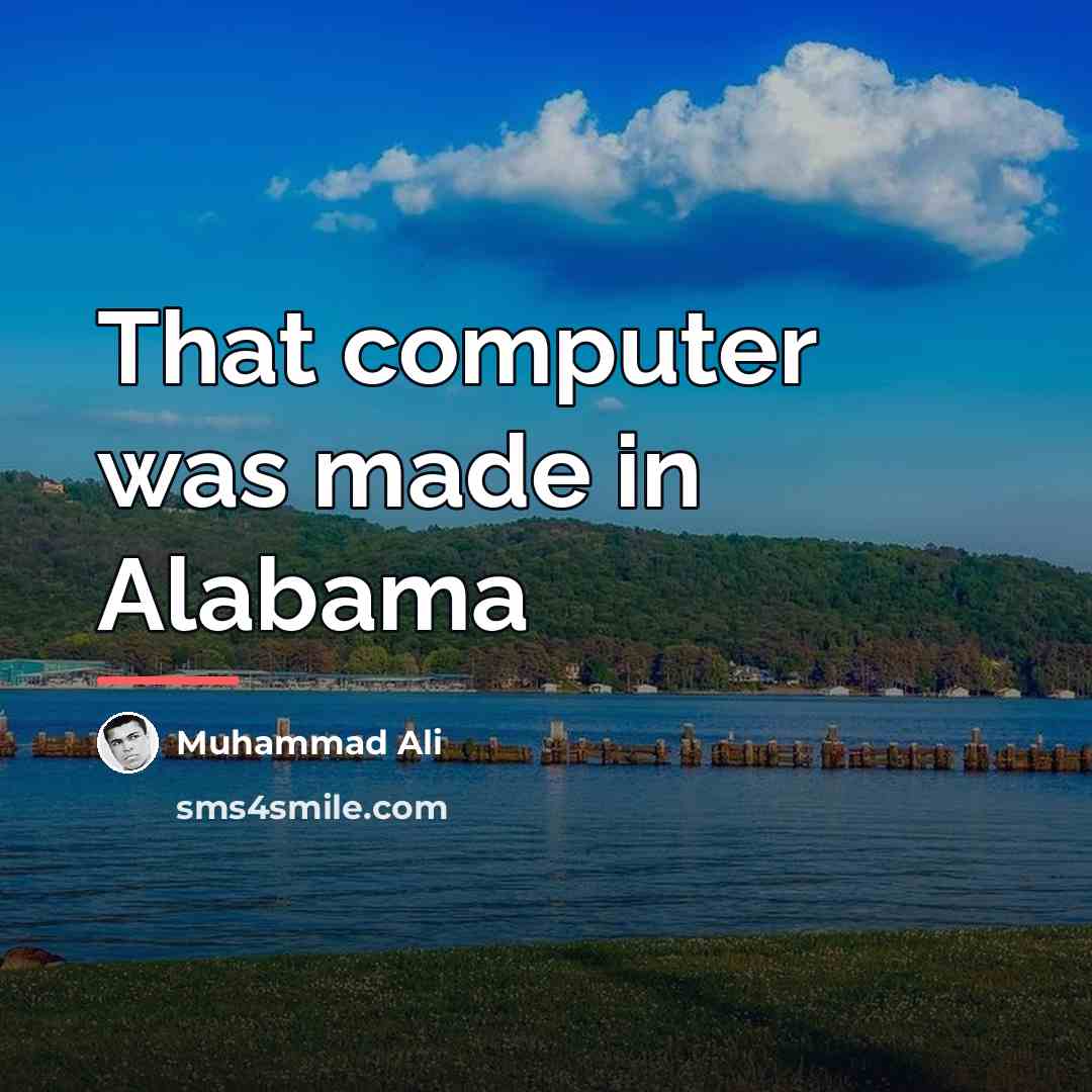 “That computer was made in Alabama…” quote by Muhammad Ali