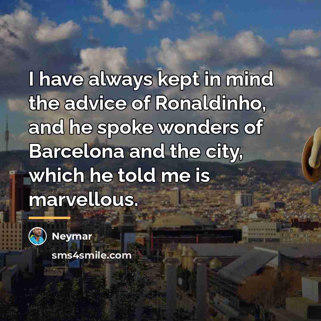 “I have always kept in mind the advice of Ronaldinho,…” quote by Neymar