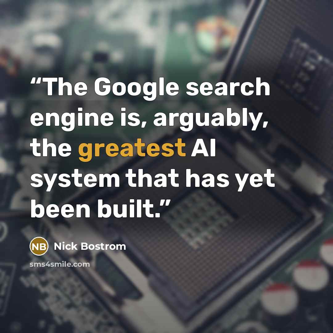 “The Google search engine is, arguably, the greatest AI system that has yet been built.” quote by Nick Bostrom