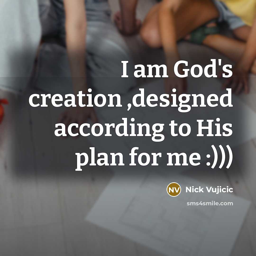 “I am God's creation ,designed according to His plan for…” quote by Nick Vujicic