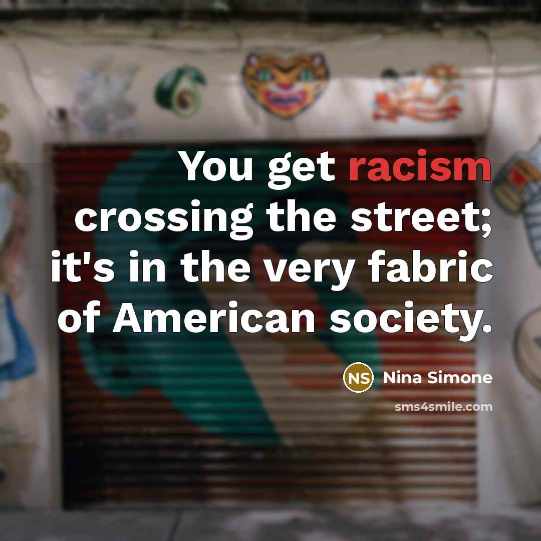 “You get racism crossing the street; it's in the very…” quote by Nina Simone