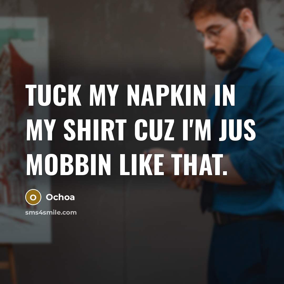 “Tuck My Napkin In My shirt Cuz I'm Jus Mobbin…” quote by Ochoa