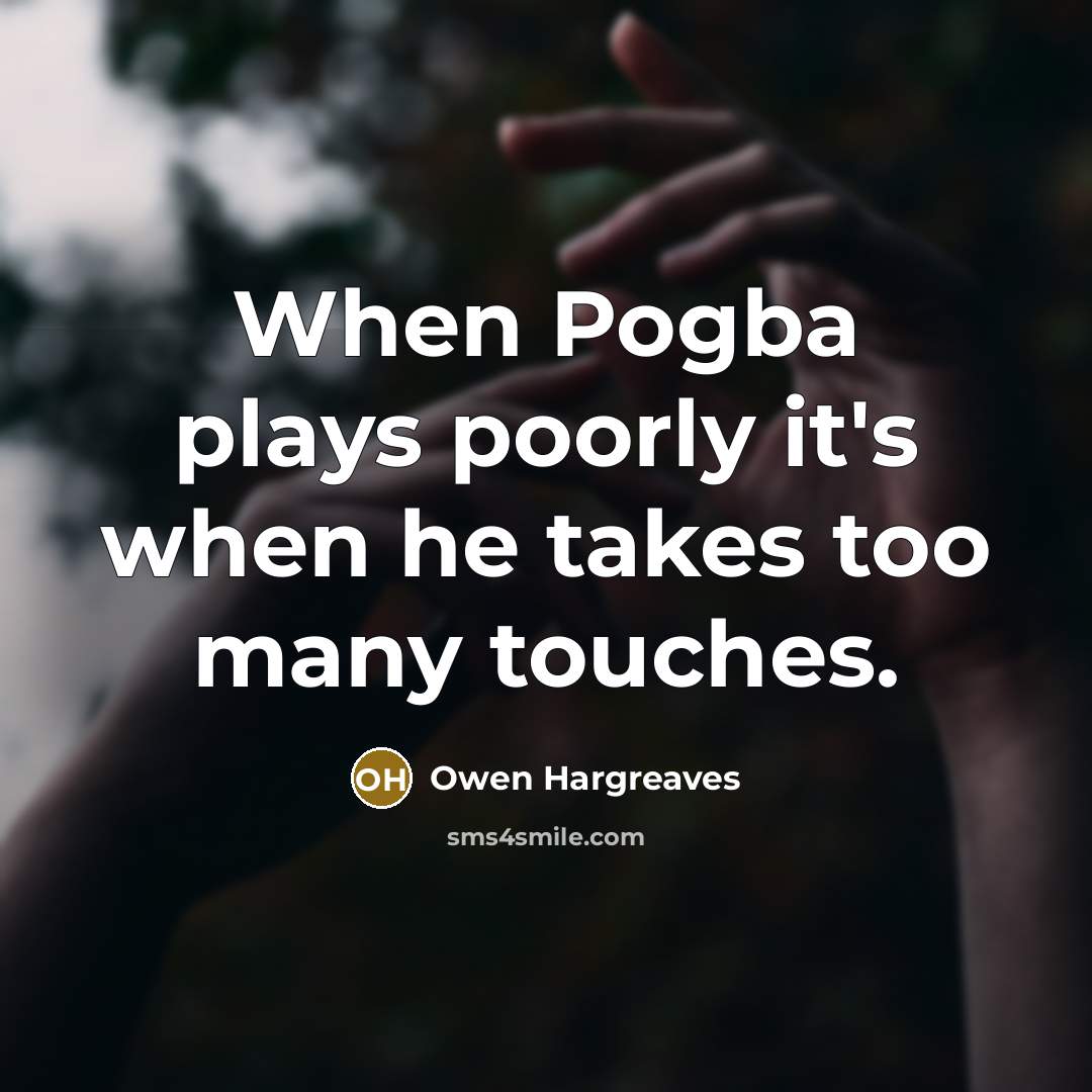 “When Pogba plays poorly it's when he takes too many…” quote by Owen Hargreaves