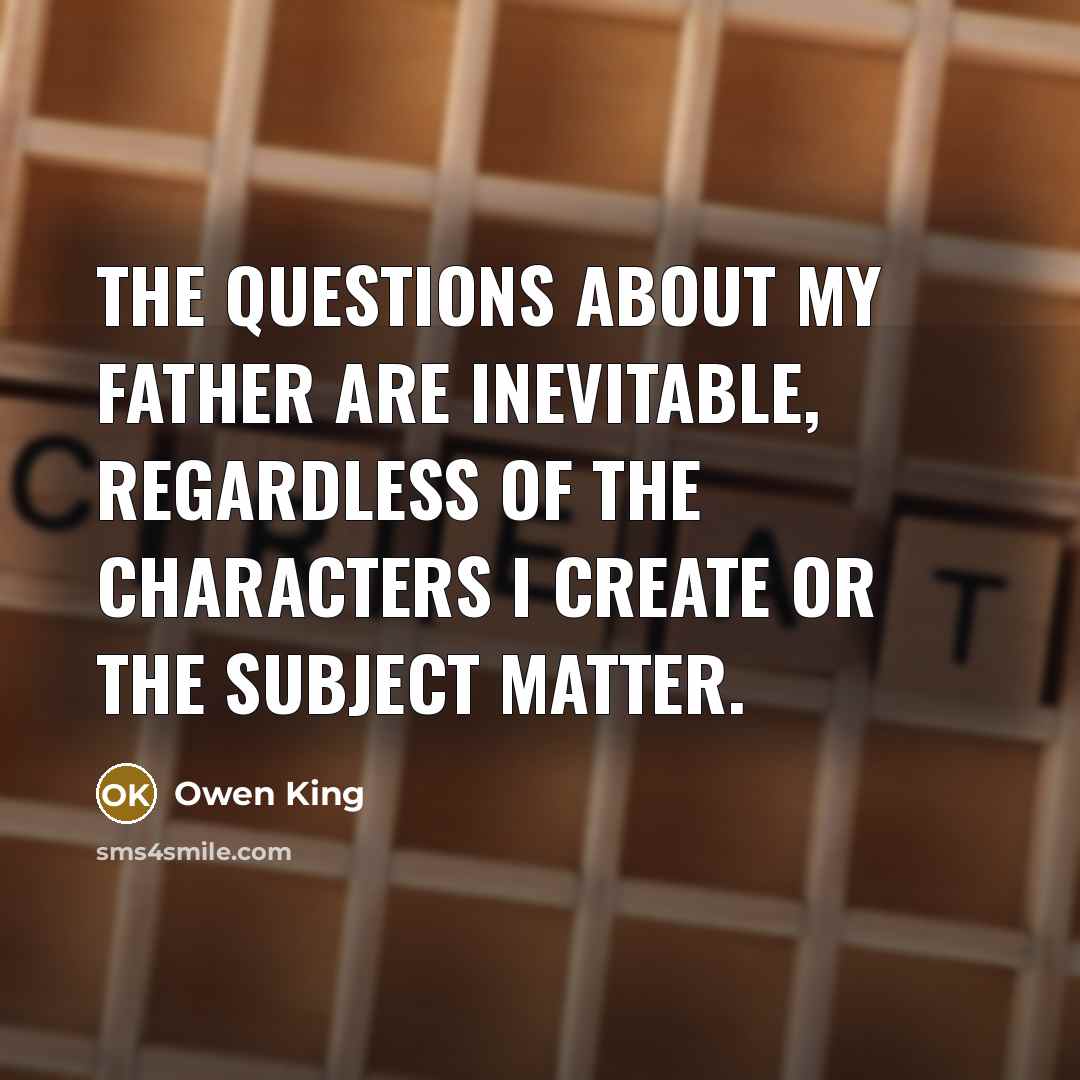 “The questions about my father are inevitable, regardless of the…” quote by Owen King