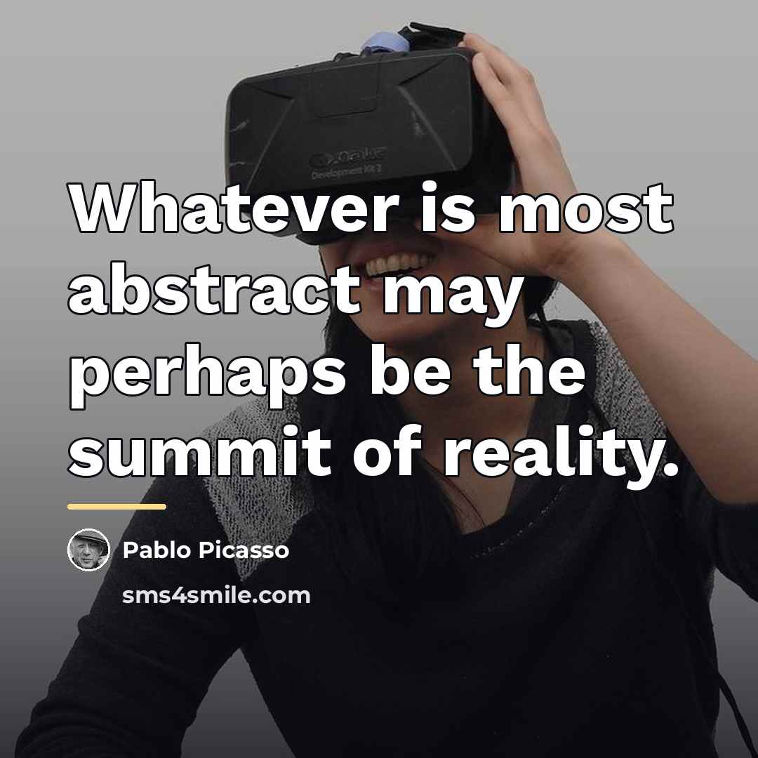 “Whatever is most abstract may perhaps be the summit of…” quote by Pablo Picasso
