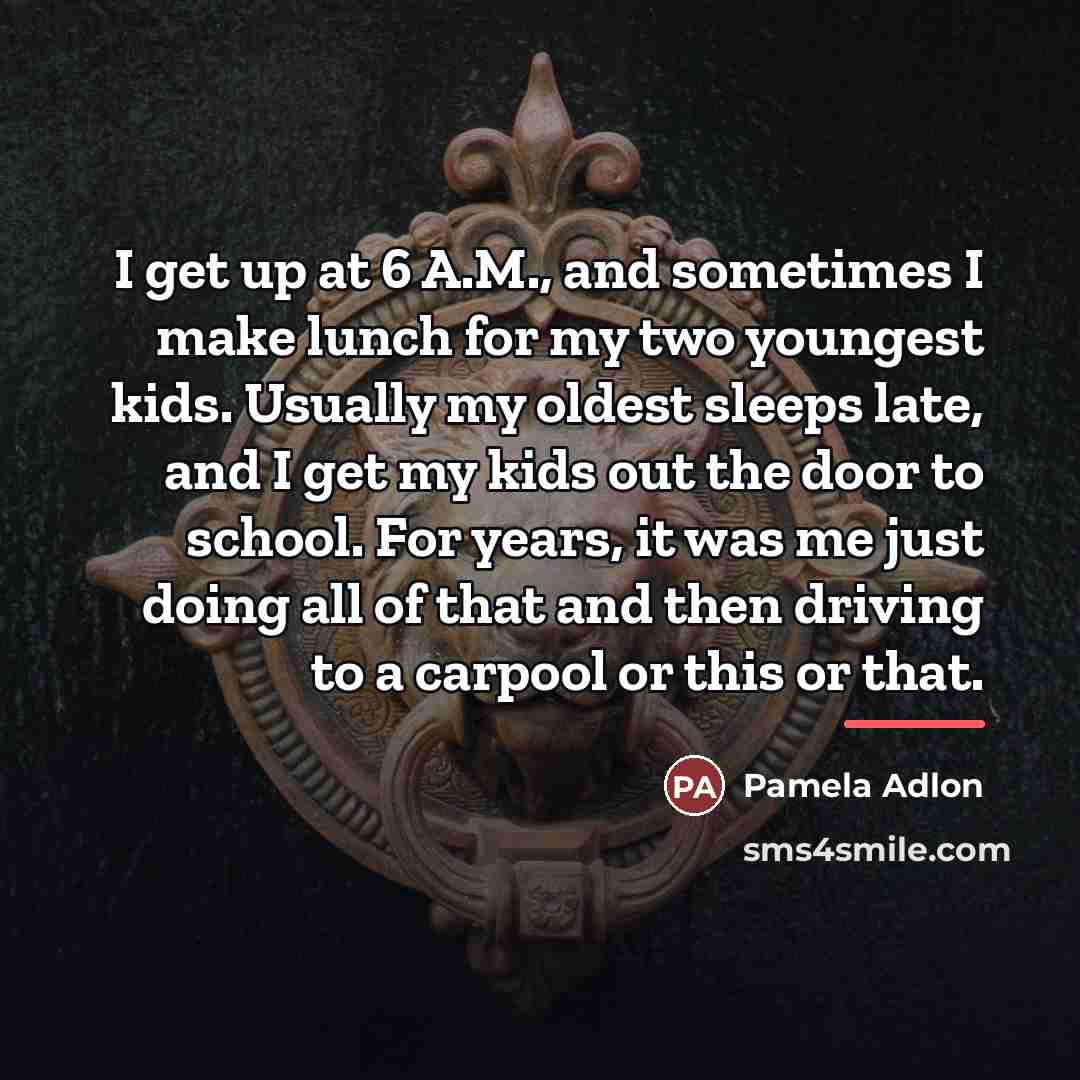 “I get up at 6 A.M., and sometimes I make…” quote by Pamela Adlon