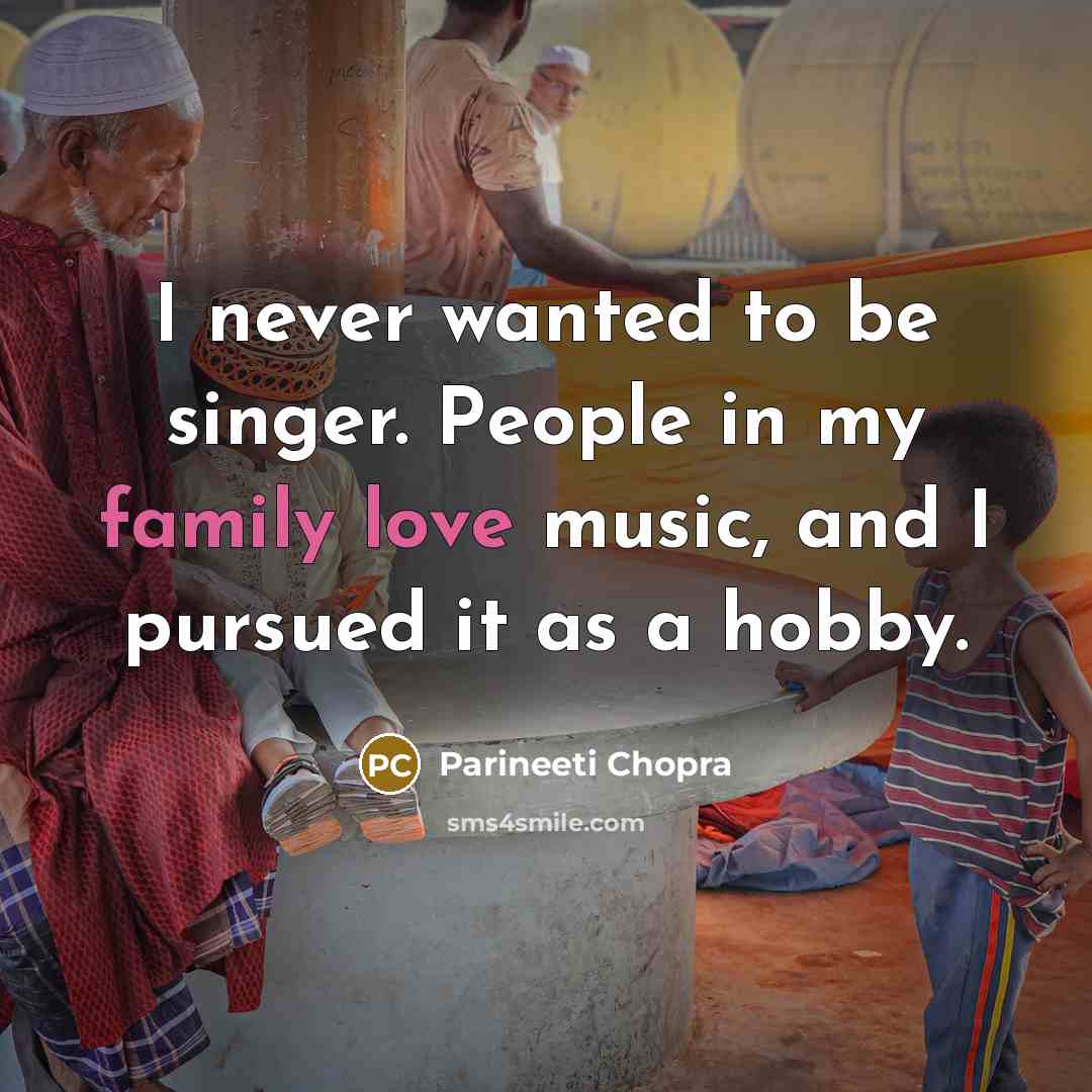 “I never wanted to be singer. People in my family…” quote by Parineeti Chopra