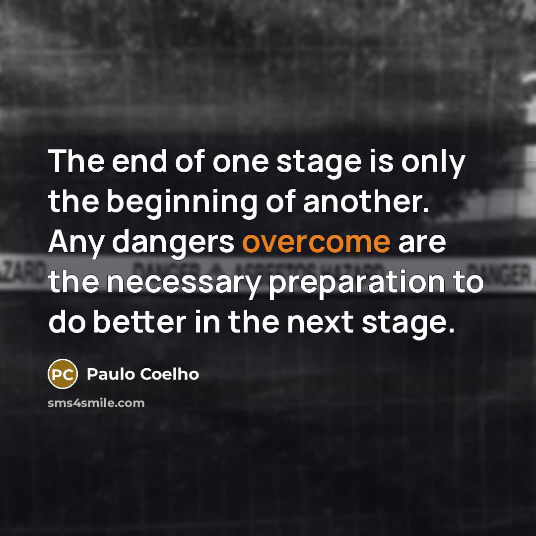 “The end of one stage is only the beginning of…” quote by Paulo Coelho
