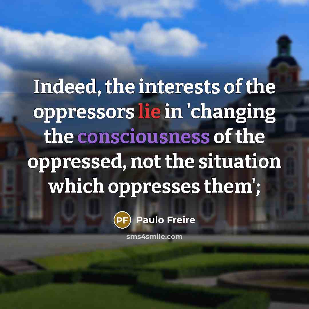 “Indeed, the interests of the oppressors lie in 'changing the…” quote by Paulo Freire