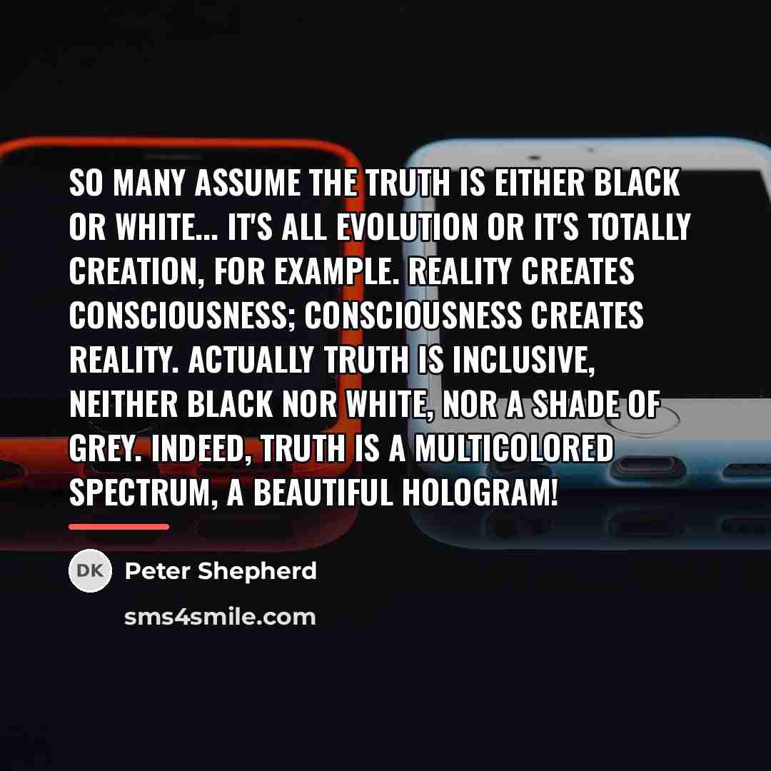 “So many assume the truth is either black or white...…” quote by Peter Shepherd
