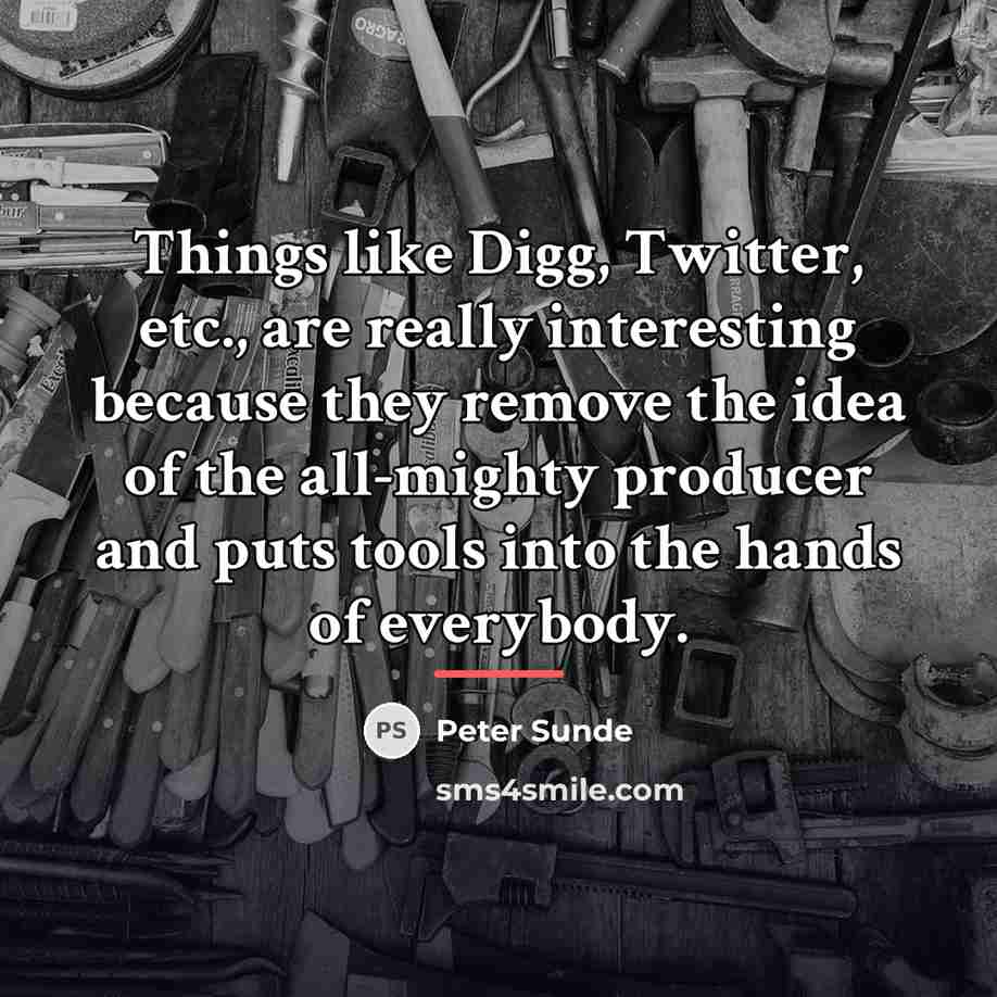 “Things like Digg, Twitter, etc., are really interesting because they…” quote by Peter Sunde
