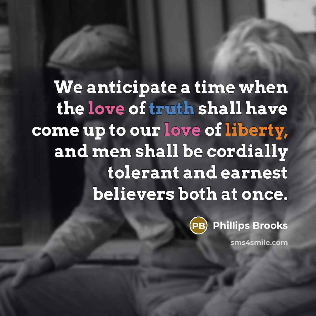 “We anticipate a time when the love of truth shall…” quote by Phillips Brooks