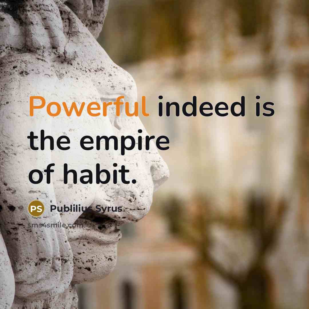 “Powerful indeed is the empire of habit.…” quote by Publilius Syrus