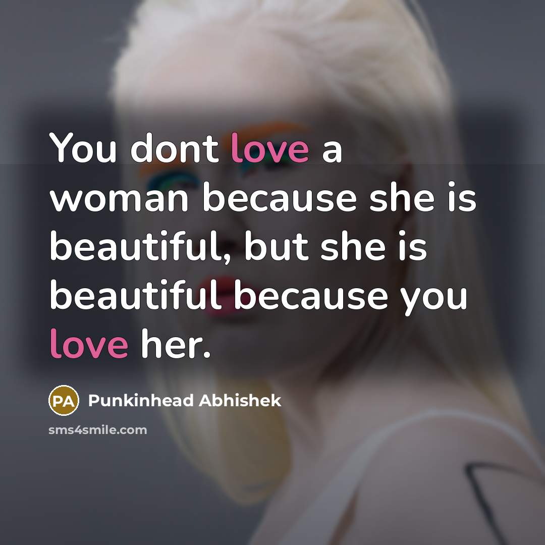 “You dont love a woman because she is beautiful, but…” quote by Punkinhead Abhishek