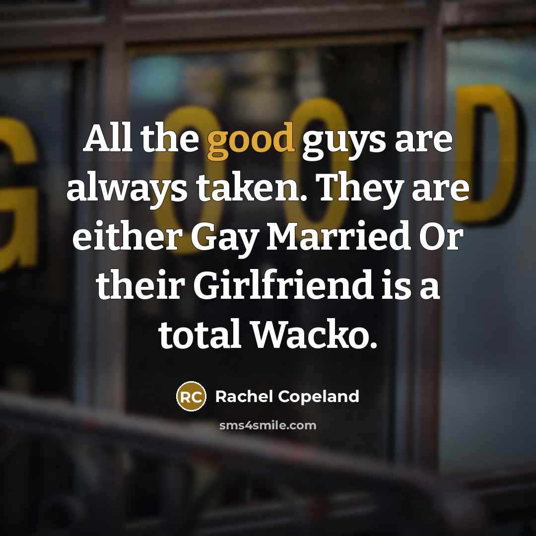 “All the good guys are always taken. They are either…” quote by Rachel Copeland