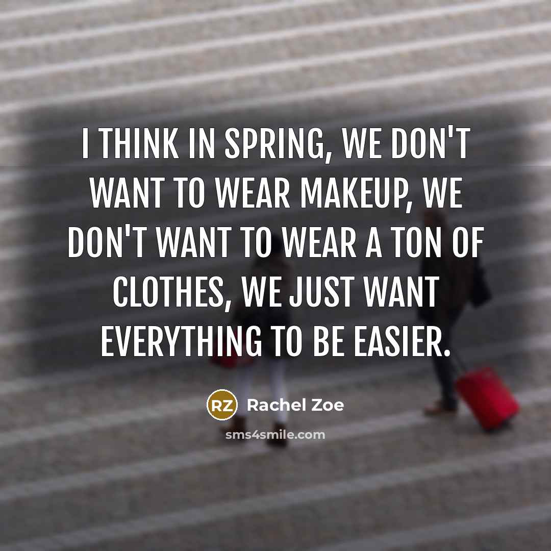 “I think in spring, we don't want to wear makeup,…” quote by Rachel Zoe