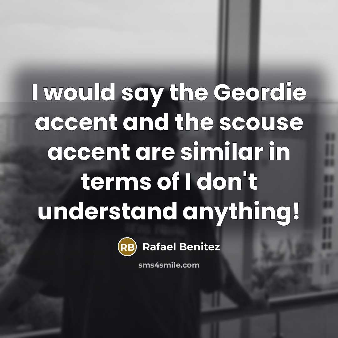 “I would say the Geordie accent and the scouse accent…” quote by Rafael Benitez