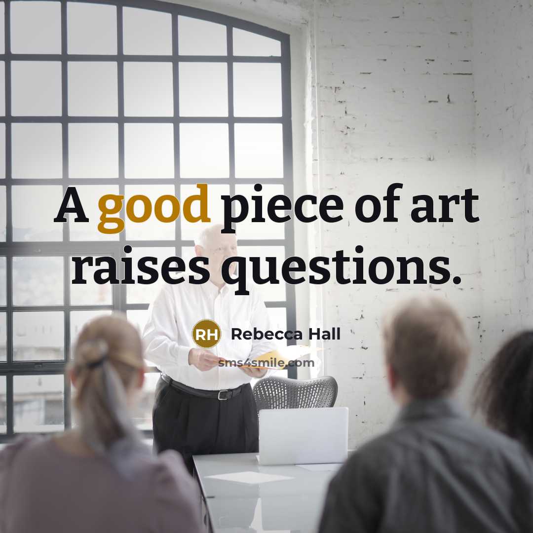 “A good piece of art raises questions.…” quote by Rebecca Hall