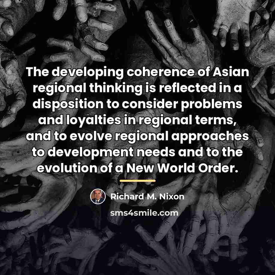 “The developing coherence of Asian regional thinking is reflected in…” quote by Richard M. Nixon