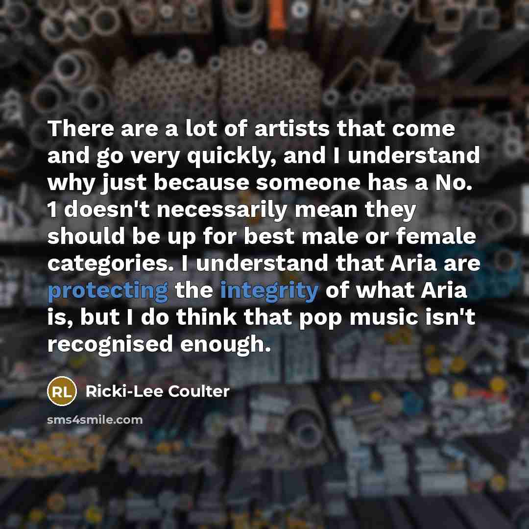 “There are a lot of artists that come and go very quickly, and I understand why just because someone has a No. 1 doesn't necessarily mean they should be up for best male or female categories. I understand that Aria are protecting the integrity of what Aria is, but I do think that pop music isn't…” quote by Ricki-Lee Coulter