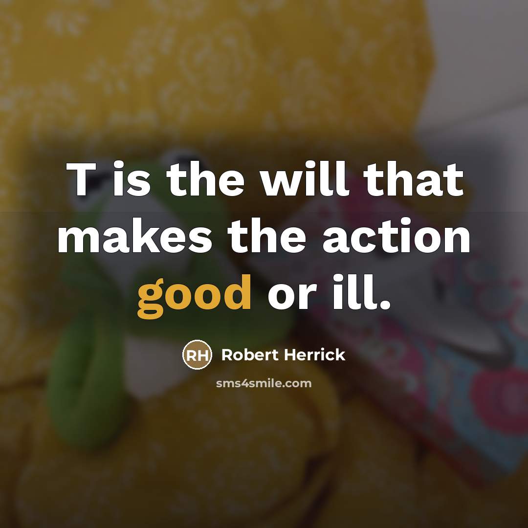 “T is the will that makes the action good or…” quote by Robert Herrick