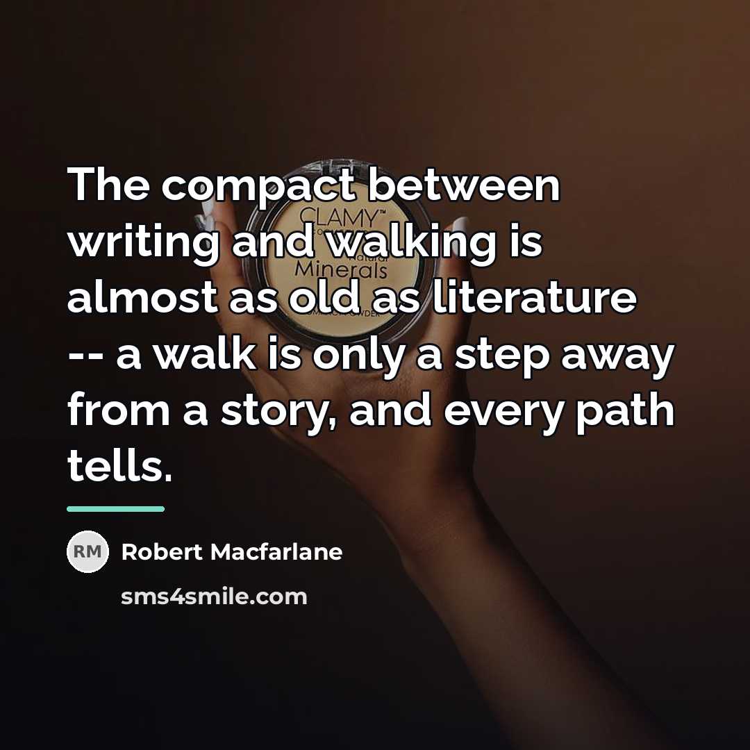 “The compact between writing and walking is almost as old…” quote by Robert Macfarlane