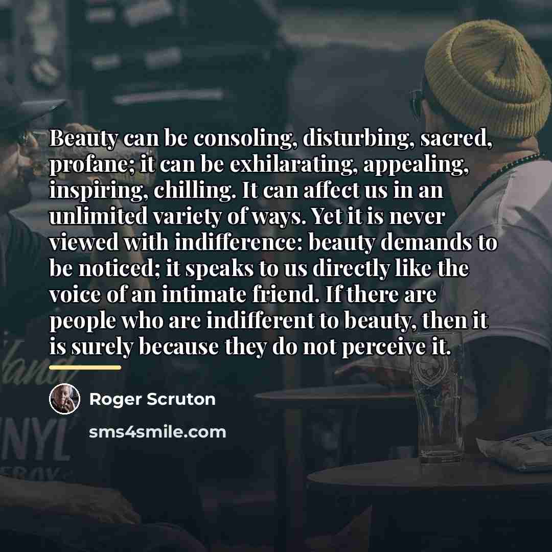 “Beauty can be consoling, disturbing, sacred, profane; it can be…” quote by Roger Scruton