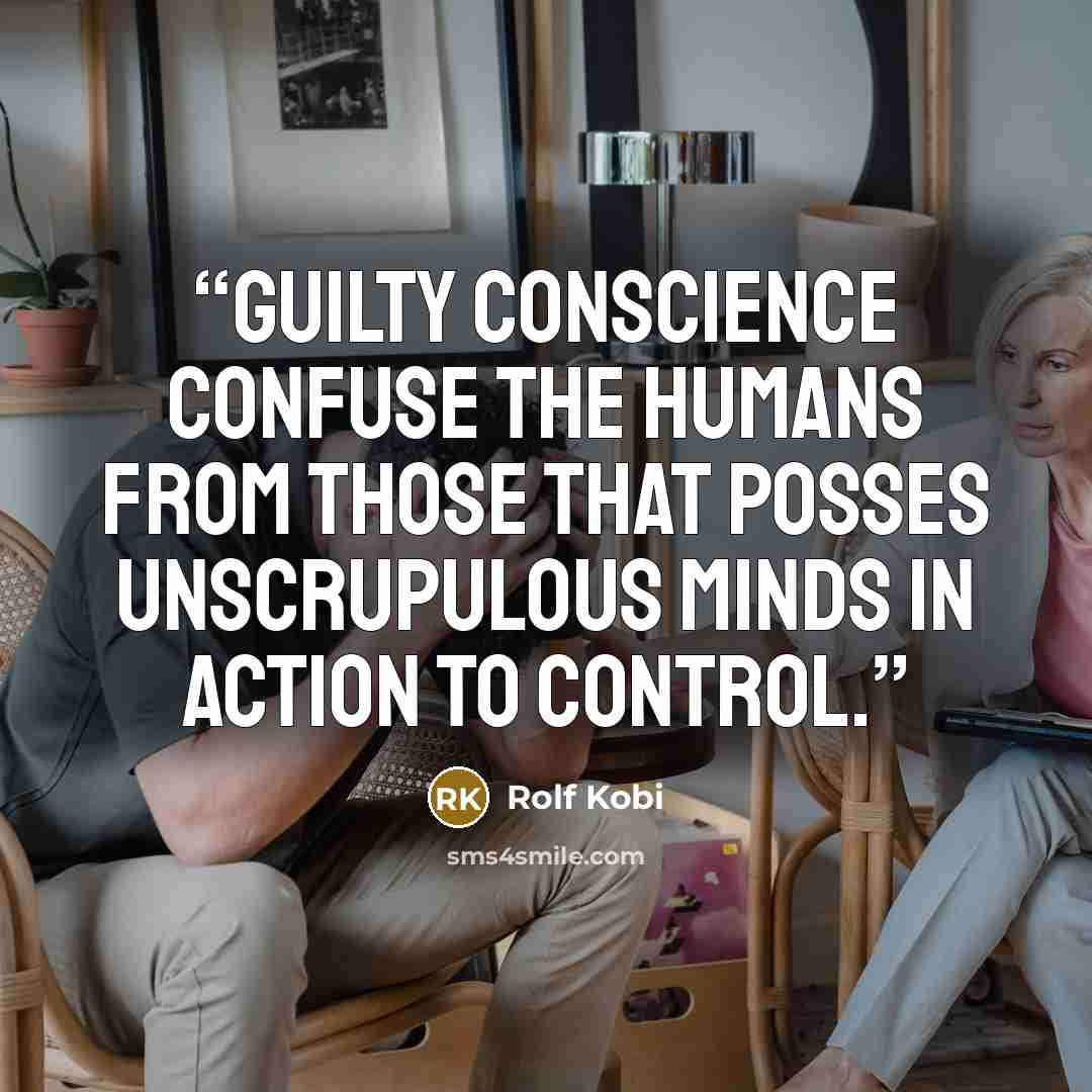 “Guilty conscience confuse the humans from those that posses unscrupulous minds in action to control.” quote by Rolf Kobi
