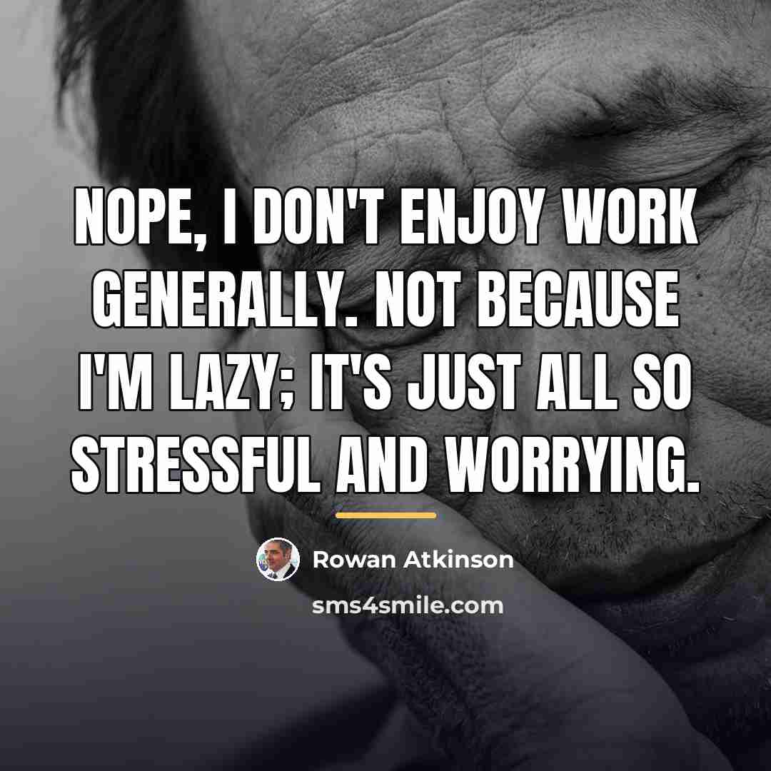 “Nope, I don't enjoy work generally. Not because I'm lazy;…” quote by Rowan Atkinson