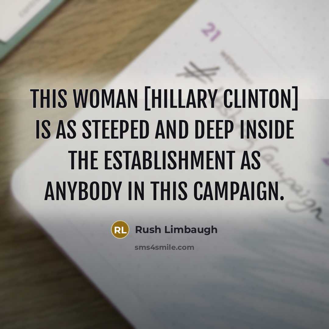 “This woman [Hillary Clinton] is as steeped and deep inside…” quote by Rush Limbaugh