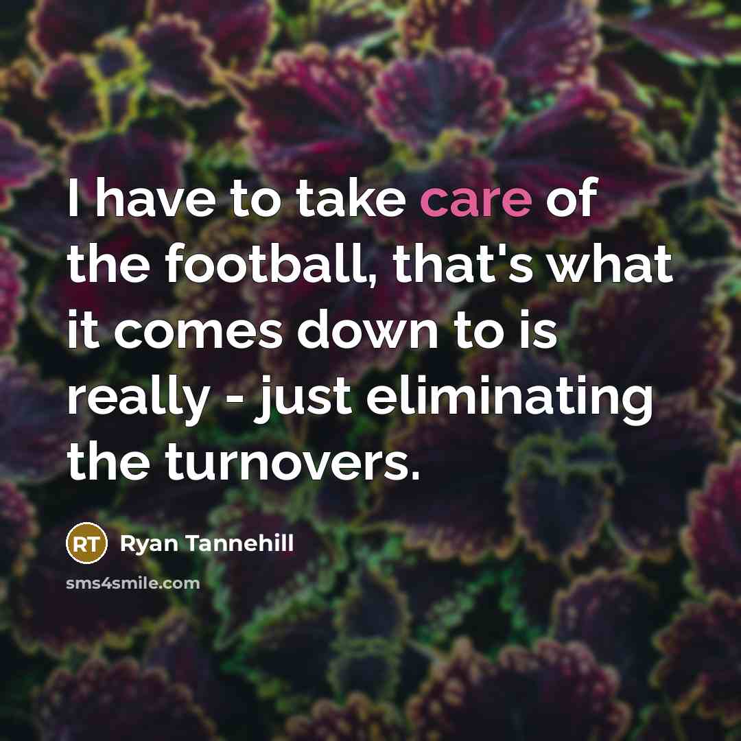 “I have to take care of the football, that's what…” quote by Ryan Tannehill