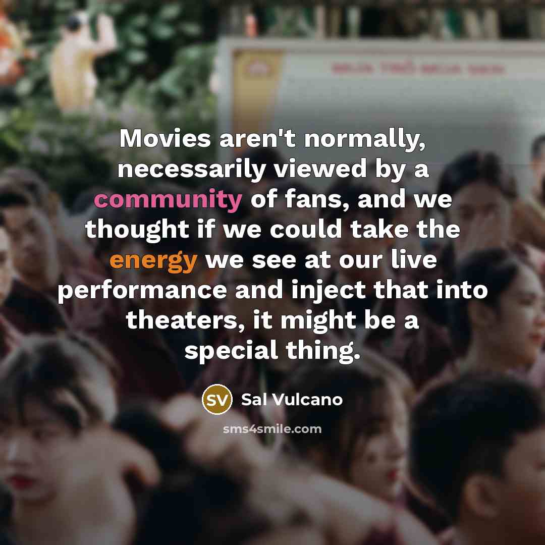 “Movies aren't normally, necessarily viewed by a community of fans,…” quote by Sal Vulcano