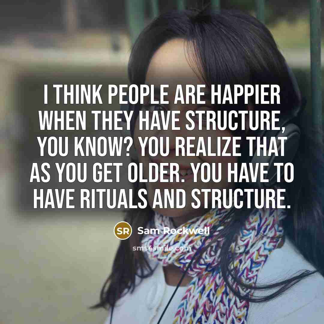 “I think people are happier when they have structure, you…” quote by Sam Rockwell