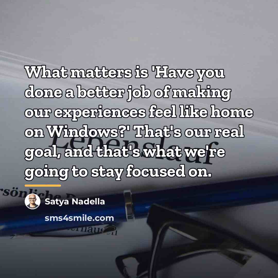 “What matters is 'Have you done a better job of…” quote by Satya Nadella