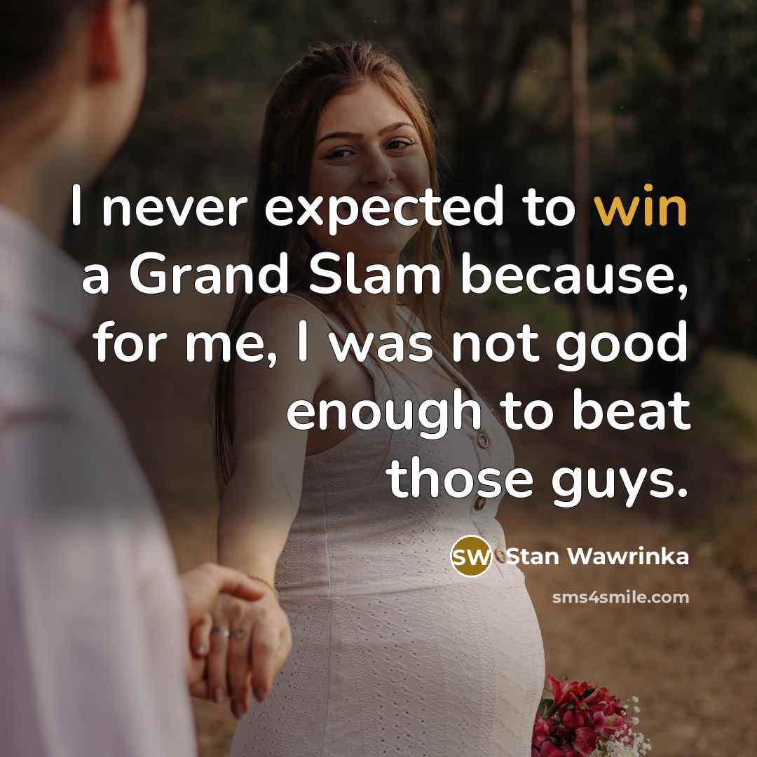 “I never expected to win a Grand Slam because, for…” quote by Stan Wawrinka