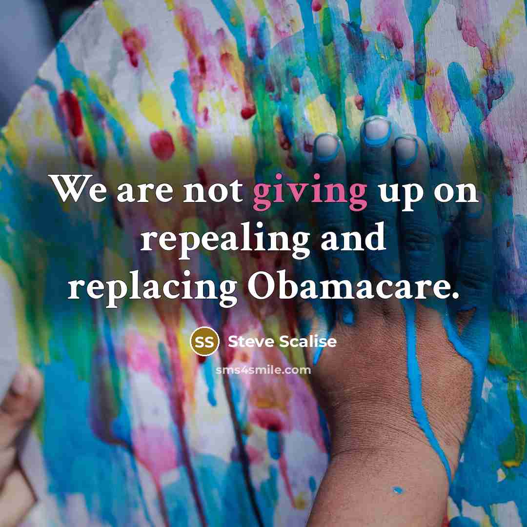 “We are not giving up on repealing and replacing Obamacare.…” quote by Steve Scalise