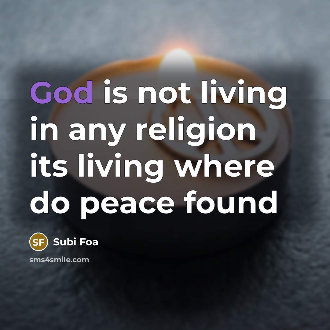 “God is not living in any religion its living where…” quote by Subi Foa