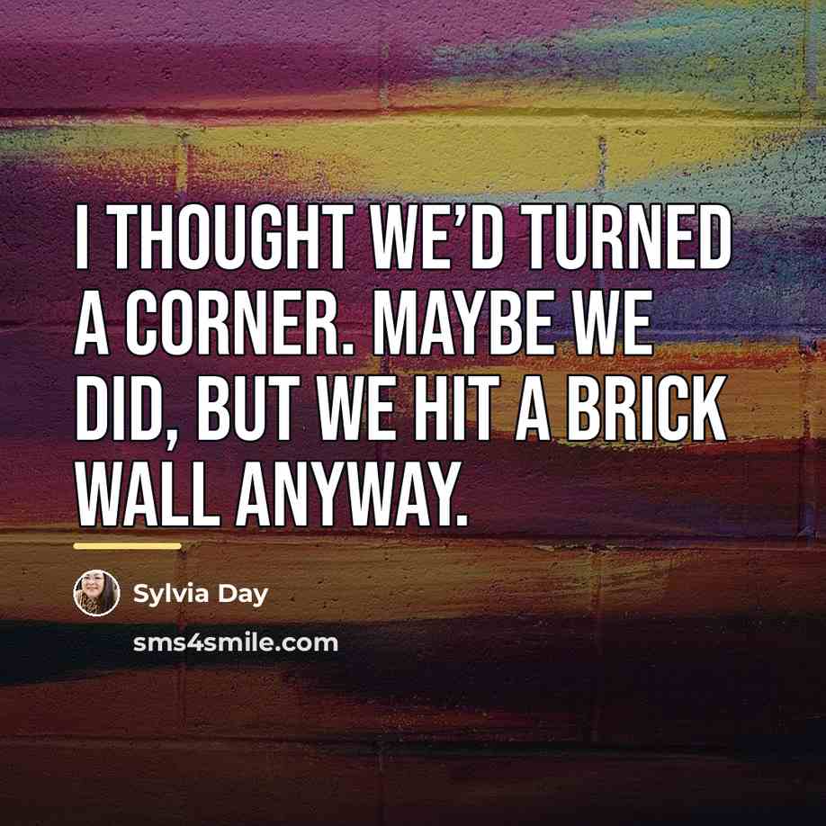 “I thought we’d turned a corner. Maybe we did, but…” quote by Sylvia Day