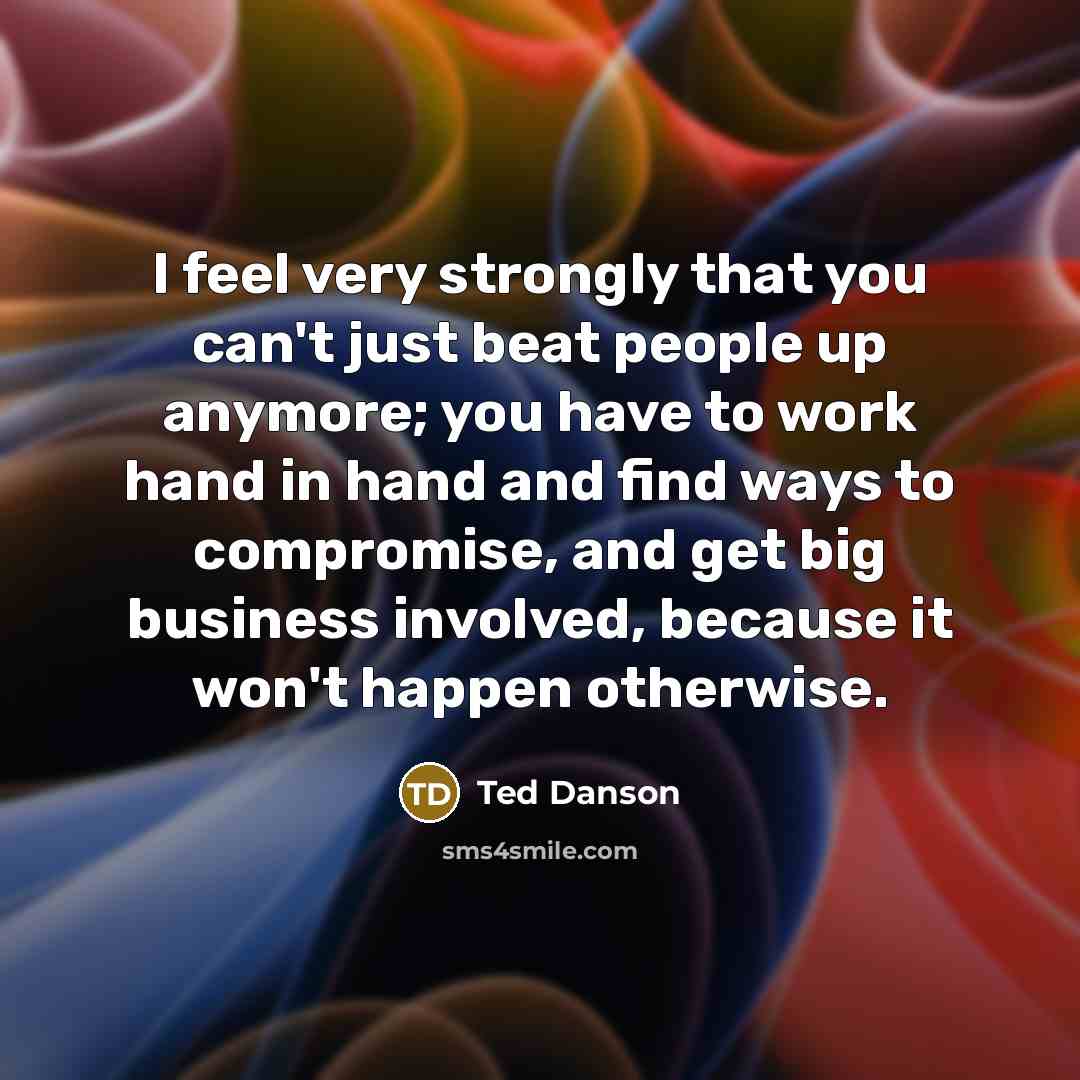 “I feel very strongly that you can't just beat people…” quote by Ted Danson