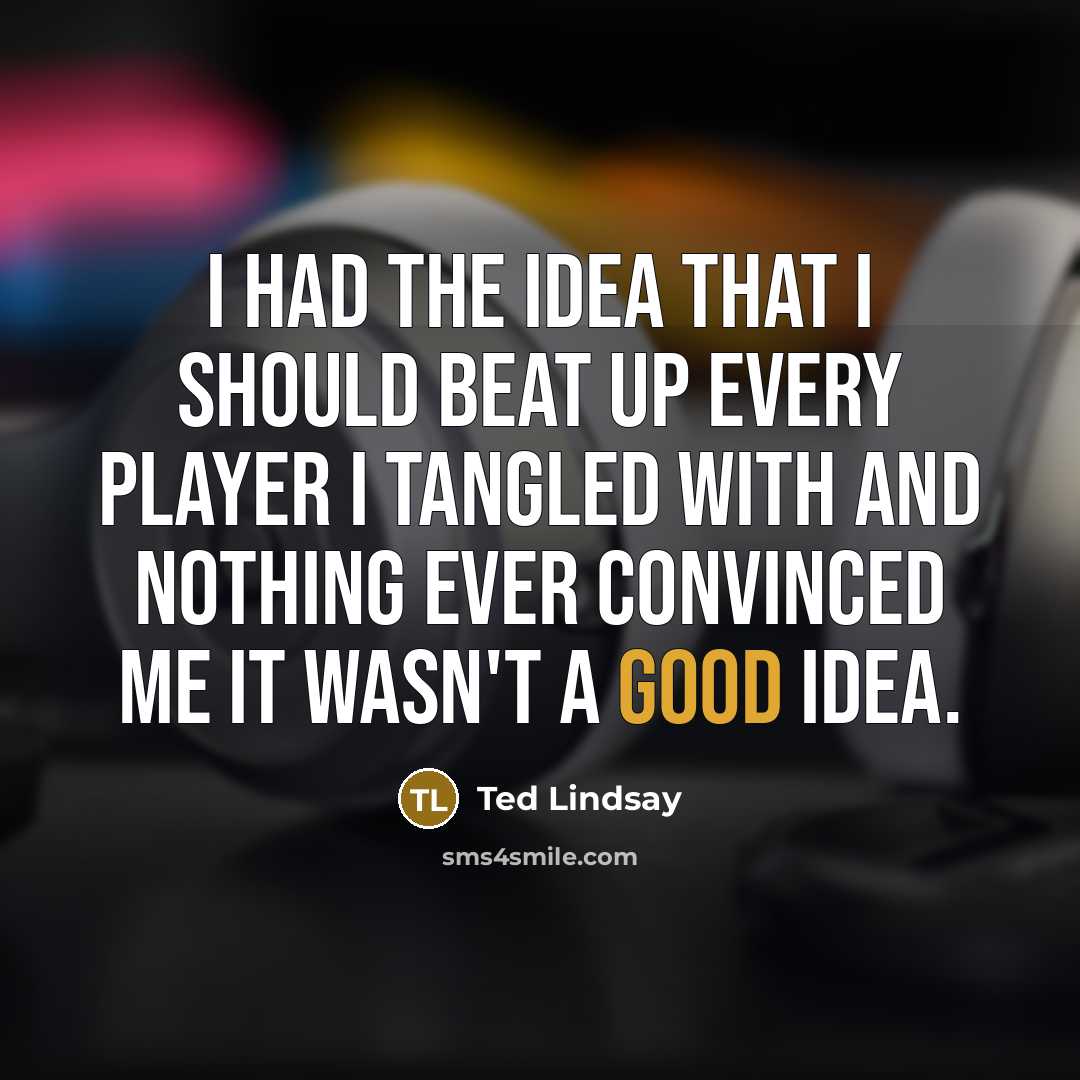 “I had the idea that I should beat up every…” quote by Ted Lindsay