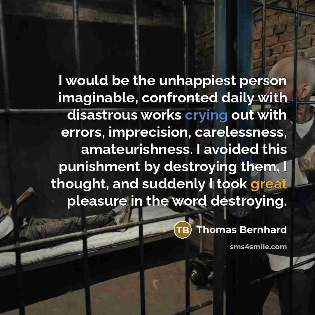 “I would be the unhappiest person imaginable, confronted daily with…” quote by Thomas Bernhard