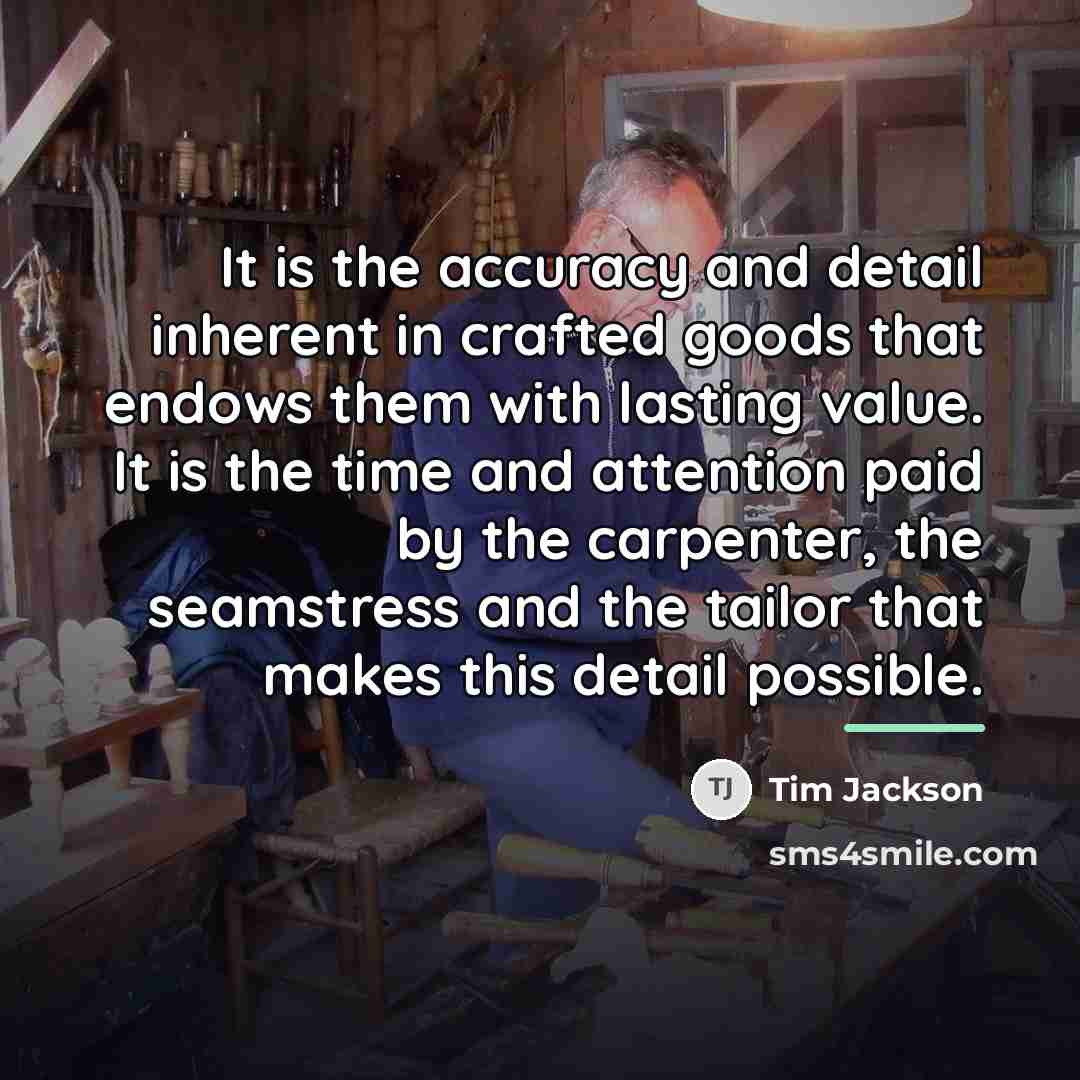 “It is the accuracy and detail inherent in crafted goods…” quote by Tim Jackson